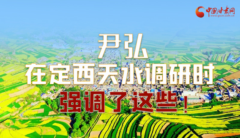 圖解|尹弘在定西天水調(diào)研時(shí)強(qiáng)調(diào)了這些！