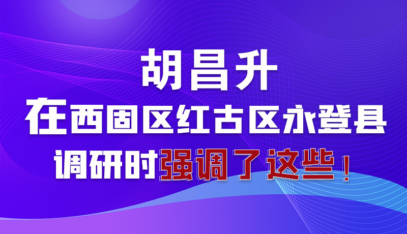 圖解|胡昌升在西固區(qū)紅古區(qū)永登縣調(diào)研時(shí)強(qiáng)調(diào)了這些！