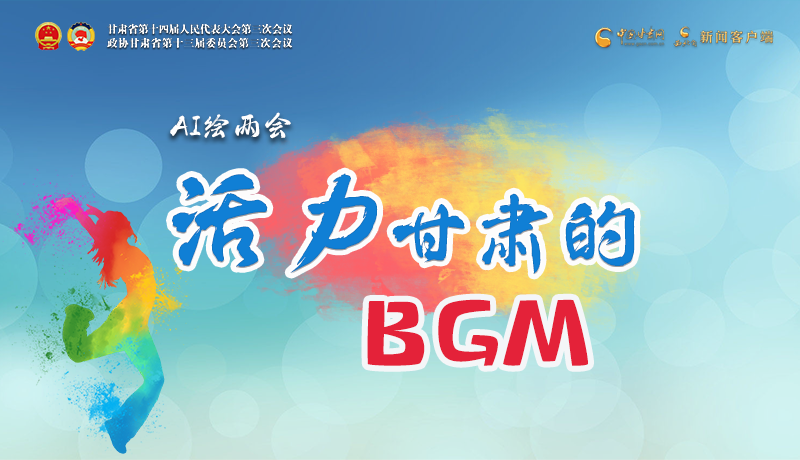 AI繪兩會(huì)|聽！活力甘肅的BGM