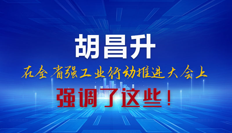 圖解|胡昌升在全省強工業(yè)行動推進大會上強調了這些！