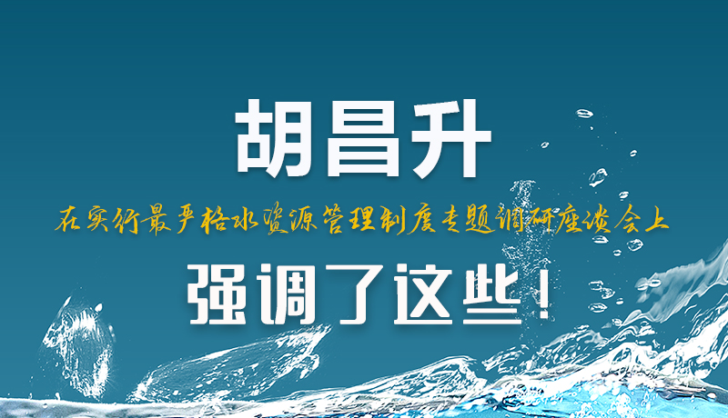 圖解|胡昌升在實(shí)行最嚴(yán)格水資源管理制度專題調(diào)研座談會上強(qiáng)調(diào)了這些!
