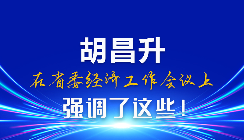 圖解|胡昌升在省委經(jīng)濟(jì)工作會(huì)議上強(qiáng)調(diào)了這些！